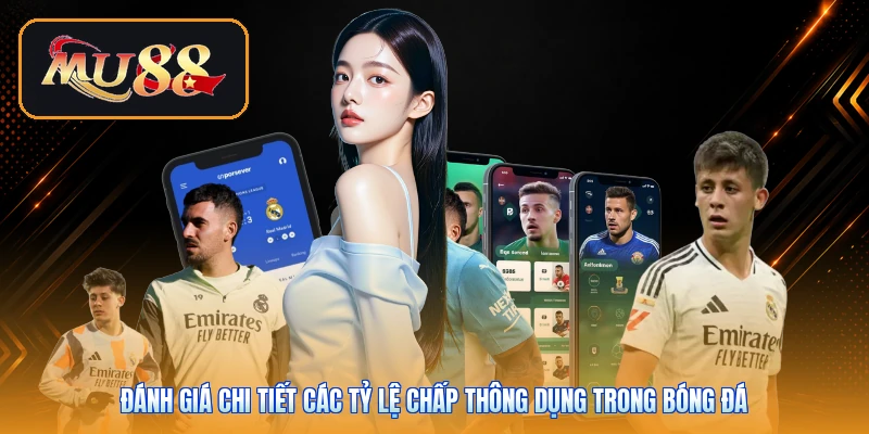 Đánh giá chi tiết các tỷ lệ chấp thông dụng trong bóng đá