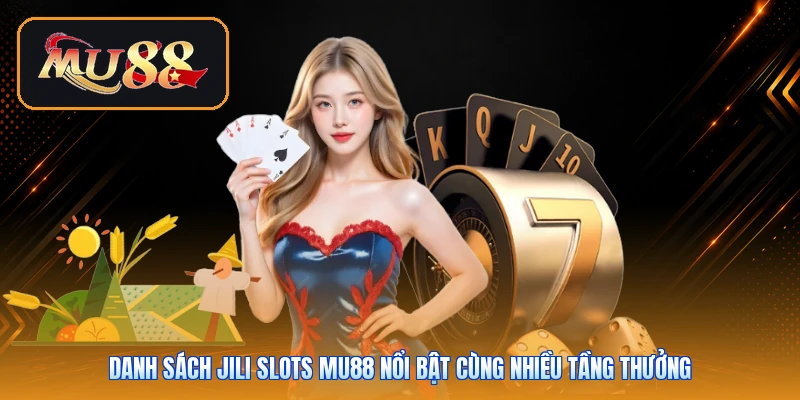 Danh sách JILI Slots Mu88 nổi bật cùng nhiều tầng thưởng