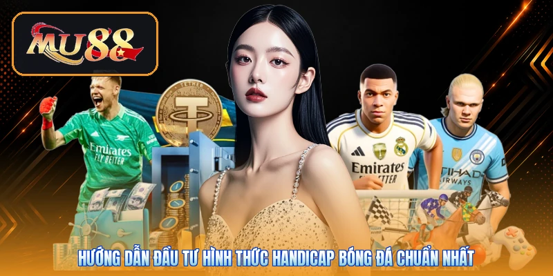 Hướng dẫn đầu tư hình thức Handicap bóng đá chuẩn nhất