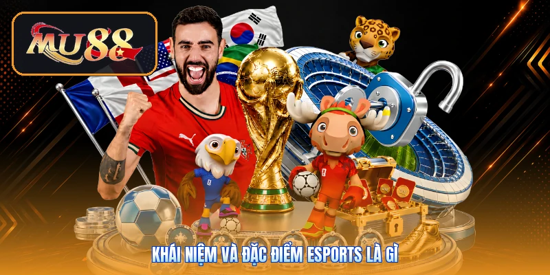 Khái niệm và đặc điểm Esports là gì
