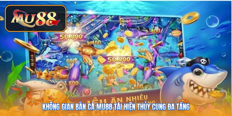 Không gian bắn cá Mu88 tái hiện thủy cung đa tầng