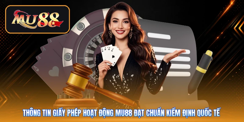 Thông tin giấy phép hoạt động Mu88 đạt chuẩn kiểm định quốc tế