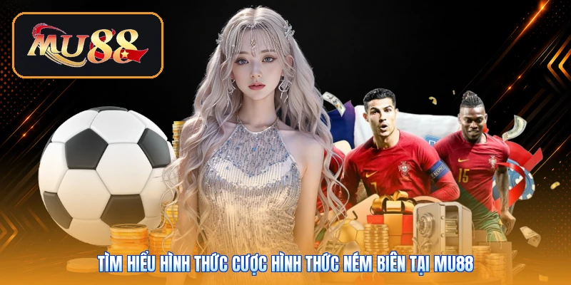 Tìm hiểu hình thức cược hình thức ném biên tại Mu88